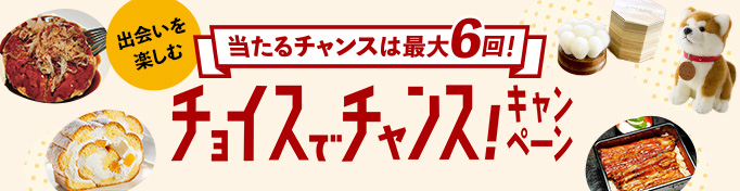 当たるチャンスは最大6回！出会いを楽しむチョイスでチャンスキャンペーン