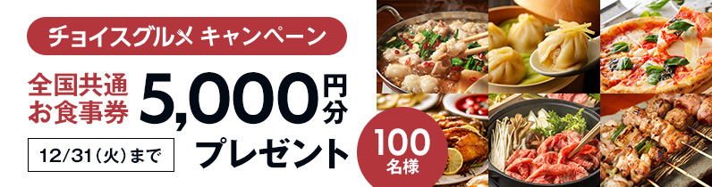 チョイスグルメキャンペーン 全国共通お食事券5,000円分プレゼント 12月31日（火）まで 100名様