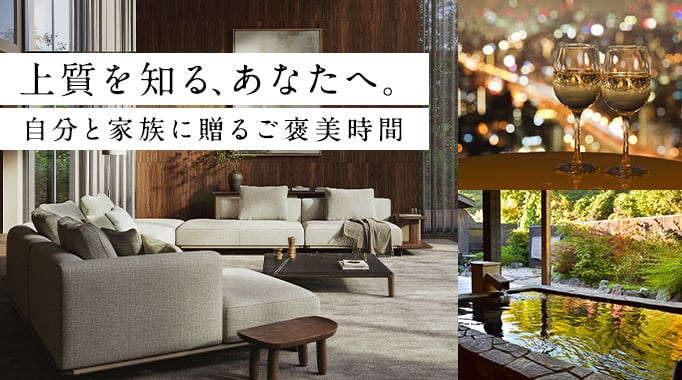 上質を知る、あなたへ。自分と家族に贈るご褒美時間