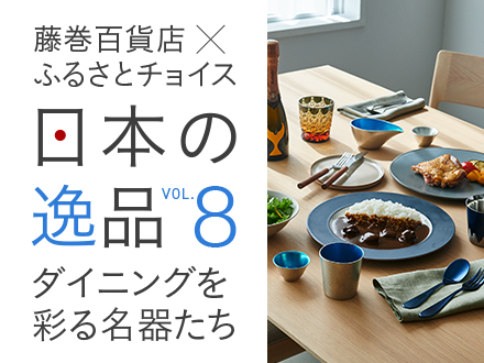 藤巻百貨店×ふるさとチョイス 日本の一品VOL.8 ダイニングを彩る名器たち