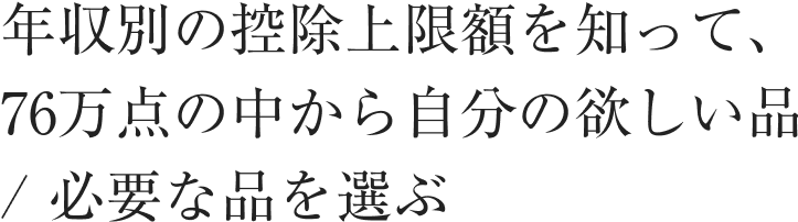 年収別の控除上限額を知って、76万点の中から自分の欲しい品/必要な品を選ぶ