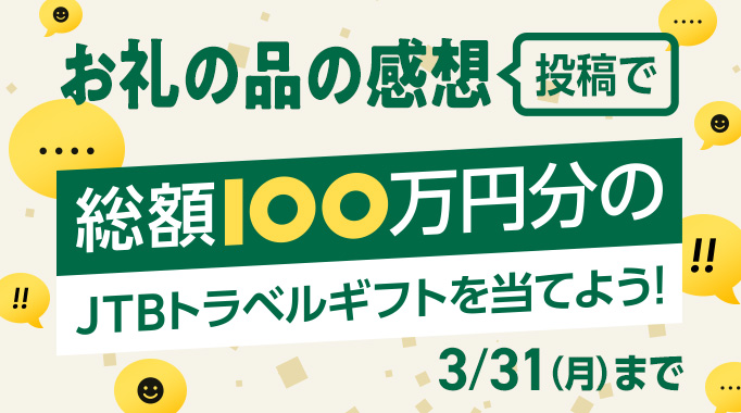お礼の品の感想投稿で 総額100万円分の JTBトラベルギフトを当てよう！ 3月31日月曜日まで
