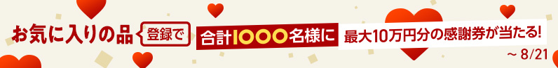お気に入りの品登録で合計1000名様に最大10万円分の感謝券が当たる！8月21日木曜日まで