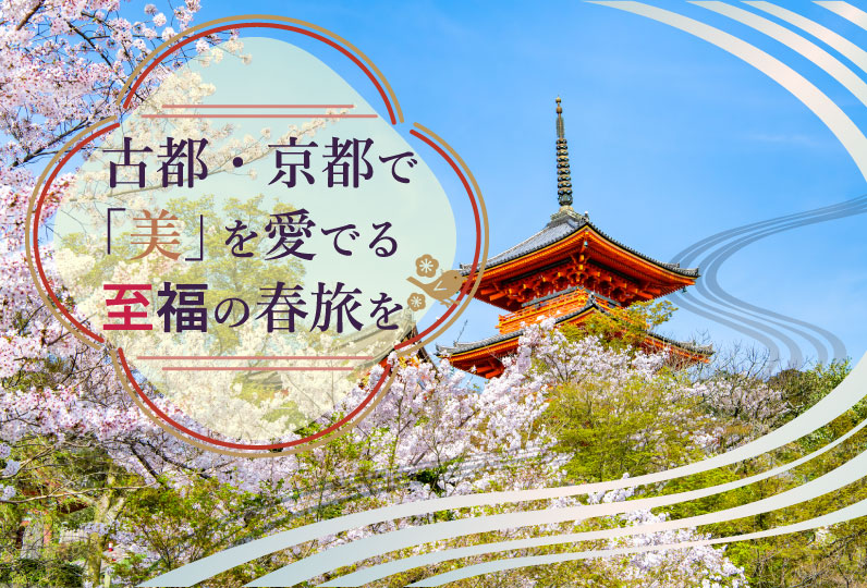 古都・京都で「美」を愛でる至福の春旅を