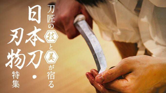 刀匠の技と美が宿る 日本刀・刃物特集