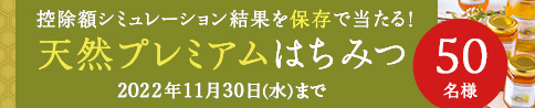 控除額シミュレーション結果を保存で当たる！天然プレミアムはちみつ 50名様 11月30日水曜日まで