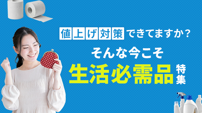 値上げ対策できてますか？そんな今こそ生活必需品特集