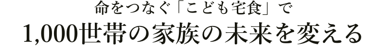 命をつなぐ「こども宅食」で1,000世帯の家族の未来を変える