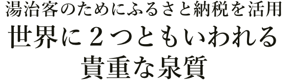 湯治客のためにふるさと納税を活用
世界に2つともいわれる貴重な泉質