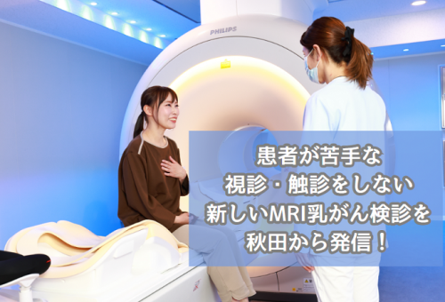 秋田大学医学部卒の医師考案「無痛MRI乳がん検診」を多くの方に知って