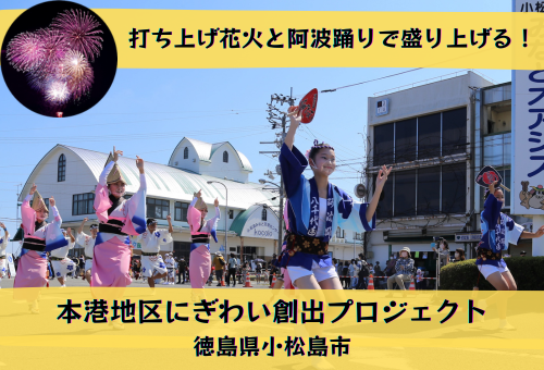 打ち上げ花火＆阿波踊りイベントを開催してまちを盛り上げたい！  本港地区にぎわい創出プロジェクト｜ふるさと納税のガバメントクラウドファンディングは「ふるさとチョイス」