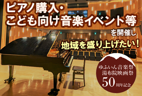 ゆふいん音楽祭・湯布院映画祭50周年記念】ピアノ購入・こども向け音楽イベント等を開催し地域を盛り上げたい！｜ふるさと納税のガバメントクラウドファンディングは「ふるさとチョイス」