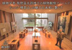 植物学者・牧野富太郎博士の植物観察のフィールドだった『横倉山』の魅力を未来へ繋ぐ！