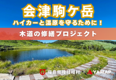 第８弾！会津駒ケ岳のハイカーと湿原を守るため安全な”木道”を取り戻したい！