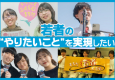 「子どもにやさしいまちはだれにとってもやさしいまち」を目指して！若者のやりたいことを実現したい！