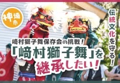 地域の伝統文化を守りたい！﨑村獅子舞保存会の挑戦