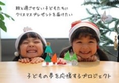 クリスマスを親と一緒に過ごせない子どもたちにプレゼントを贈りたい！「子どもの夢を応援するプロジェクト」