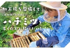 加工場と体験拠点を整備して、非加熱・無添加のハチミツを多くの人に届けたい!