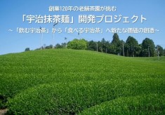 創業120年の老舗茶園が挑む「宇治抹茶麺」開発プロジェクト ～「飲む宇治茶」から「食べる宇治茶」へ新たな価値の創造～