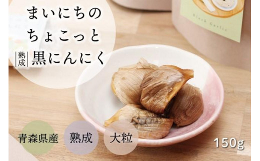 青森県産熟成大粒黒にんにく 150ｇ 【まいにちのちょこっと熟成黒