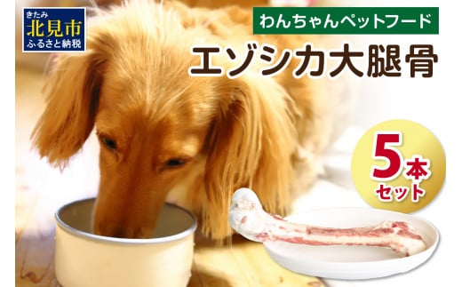 エゾシカ大腿骨 5本 ( 犬 えさ 餌 犬の餌 ペットフード 鹿 エゾシカ肉 鹿肉 健康 おやつ 骨 )【025-0010】 -  北海道北見市｜ふるさとチョイス