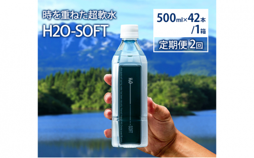 【秋田県にかほ市】《定期便》2ヶ月連続 H2O-SOFT 500ml×42本/1箱 ミネラルウォーター 水 ナチュラル 天然水 超軟水 送料無料 国産 軟水 名水百選 秋田県産 鳥海山