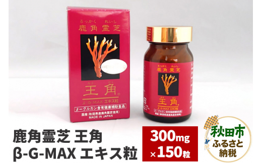 鹿角霊芝 王角 β‐G-MAX エキス粒(300mg×150粒) - 秋田県秋田市｜ふるさとチョイス - ふるさと納税サイト