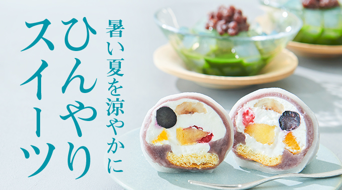 ひんやり,ひんやりスイーツ,あんみつ,くずきり,ゼリー,フルーツ大福,わらび餅に関連する特集