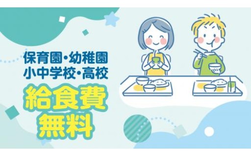 「子育て支援」～幼稚園、小・中学校・高校の給食費”無料”